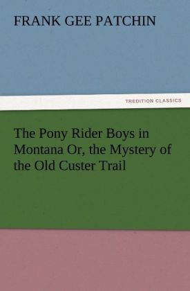 The Pony Rider Boys in Montana Or the Mystery of the Old Custer Trail