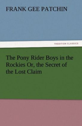 The Pony Rider Boys in the Rockies Or the Secret of the Lost Claim