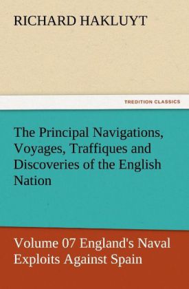 The Principal Navigations Voyages Traffiques and Discoveries of the English Nation - Volume 07 England's Naval Exploits Against Spain