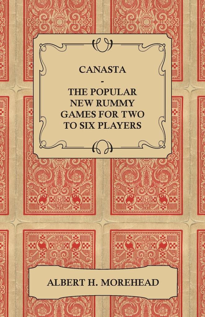 Canasta - The Popular New Rummy Games for Two to Six Players - How to Play the Complete Official Rules and Full Instructions on How to Play Well and Win