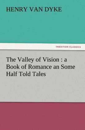 The Valley of Vision : a Book of Romance an Some Half Told Tales