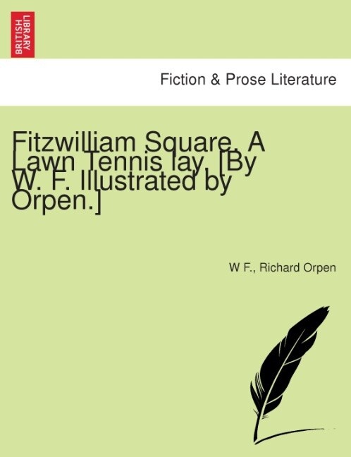 Fitzwilliam Square. A lawn tennis lay. [By W. F. Illustrated by Orpen.] als Taschenbuch von W F., Richard Orpen