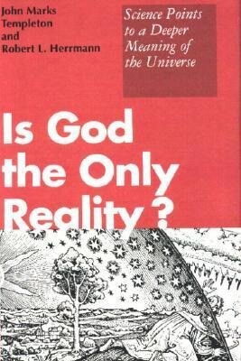 Is God the Only Reality? - John Marks Templeton/ Robert L. Herrmann