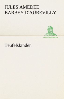 Teufelskinder - Jules Amedée Barbey d'Aurevilly/ Jules Barbey d'Aurevilly
