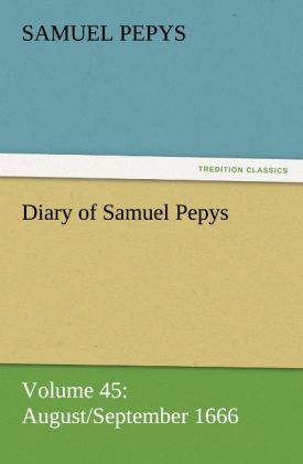 Diary of Samuel Pepys - Volume 45: August/September 1666