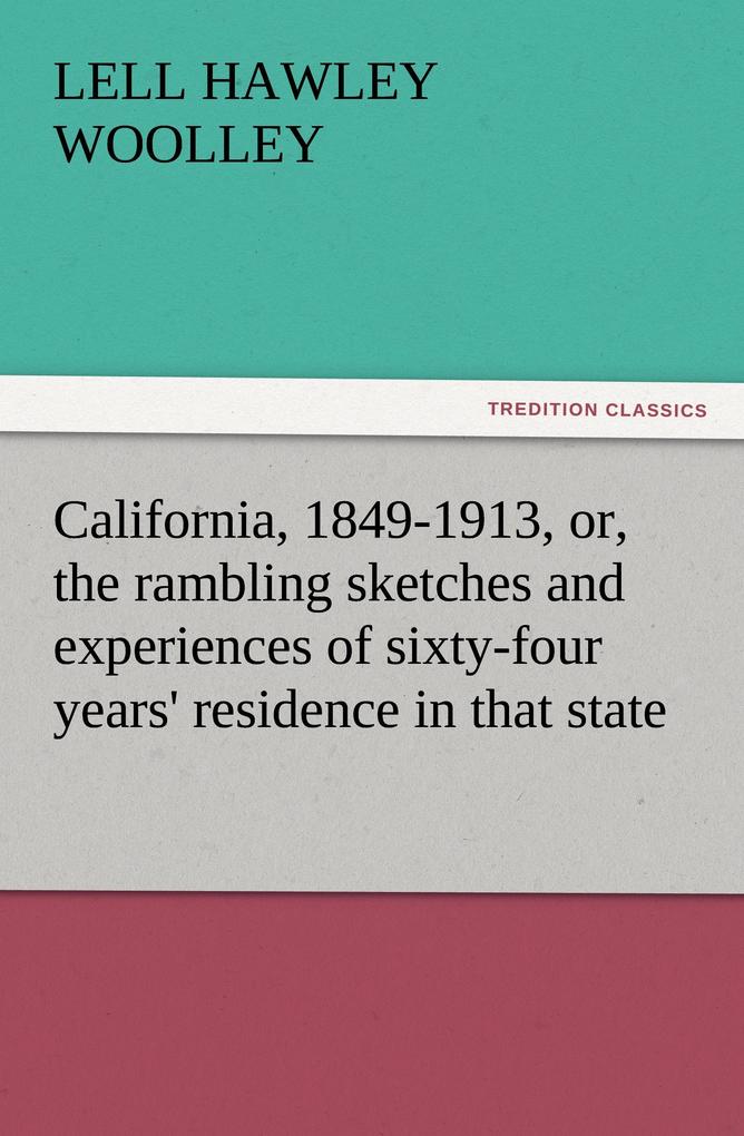 California 1849-1913 or the rambling sketches and experiences of sixty-four years' residence in that state