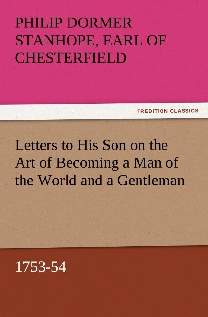 Letters to His Son on the Art of Becoming a Man of the World and a Gentleman 1753-54