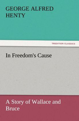 In Freedom's Cause : a Story of Wallace and Bruce