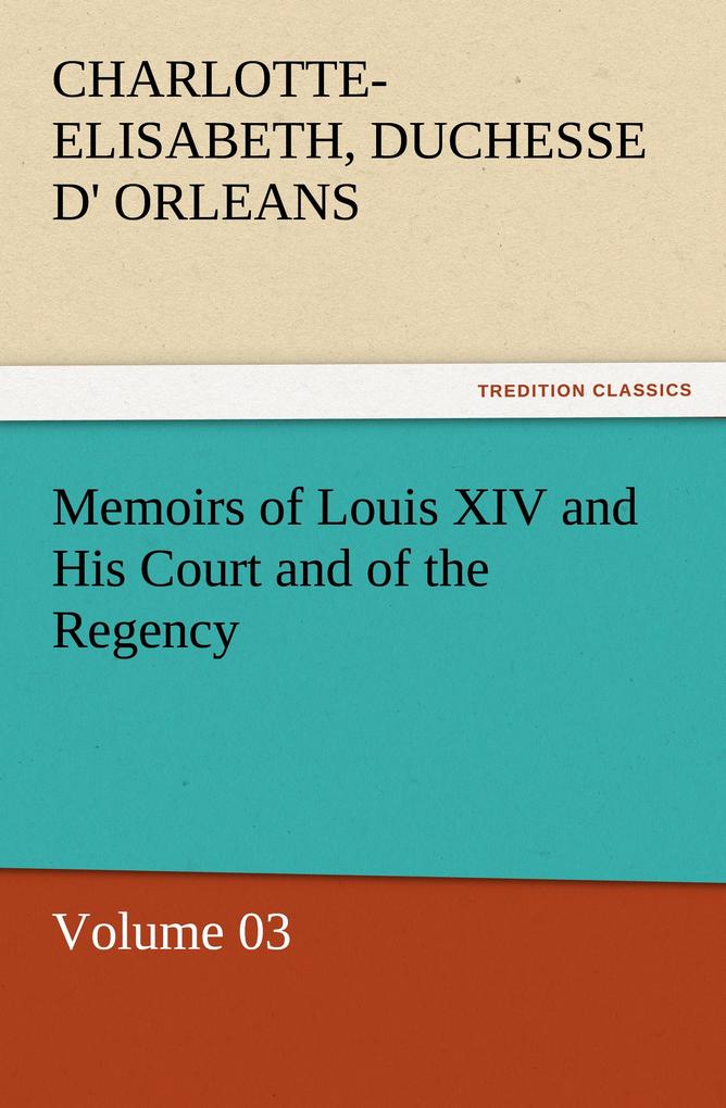 Memoirs of Louis XIV and His Court and of the Regency - Volume 03