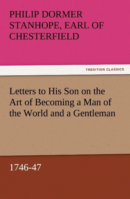 Letters to His Son on the Art of Becoming a Man of the World and a Gentleman 1746-47