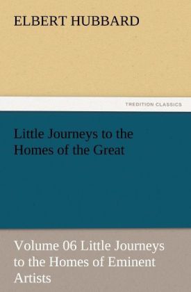 Little Journeys to the Homes of the Great - Volume 06 Little Journeys to the Homes of Eminent Artists