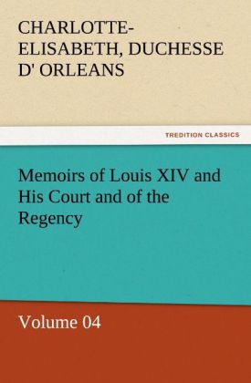 Memoirs of Louis XIV and His Court and of the Regency - Volume 04