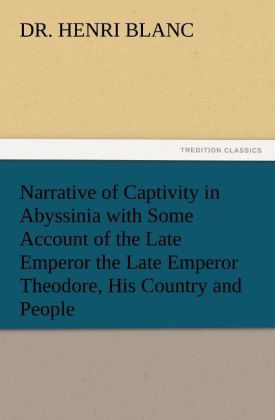 Narrative of Captivity in Abyssinia with Some Account of the Late Emperor the Late Emperor Theodore His Country and People