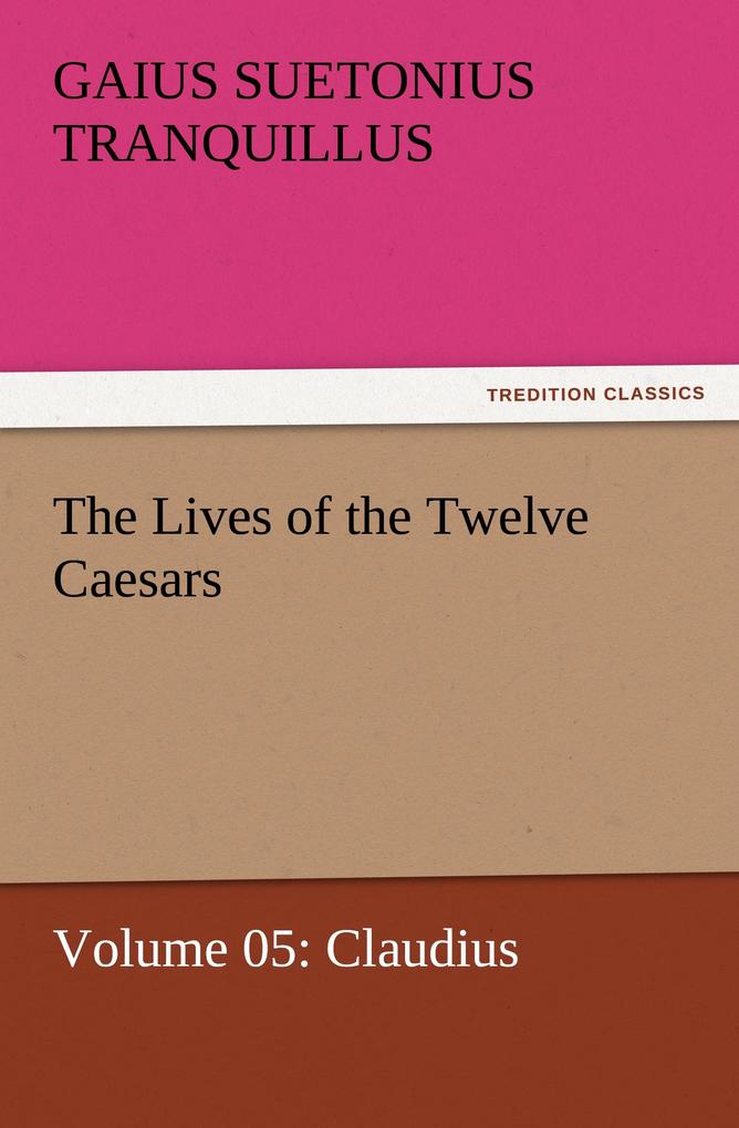 The Lives of the Twelve Caesars Volume 05: Claudius