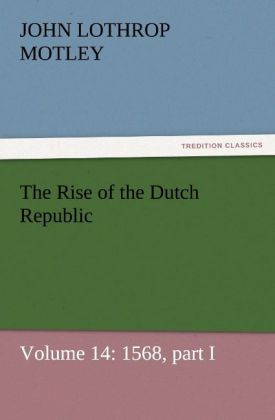 The Rise of the Dutch Republic - Volume 14: 1568 part I