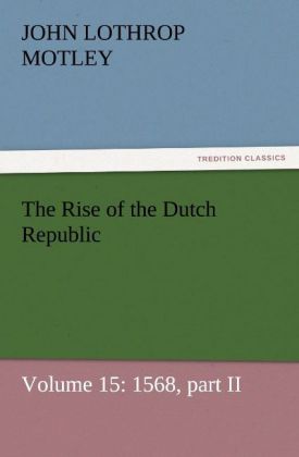 The Rise of the Dutch Republic - Volume 15: 1568 part II
