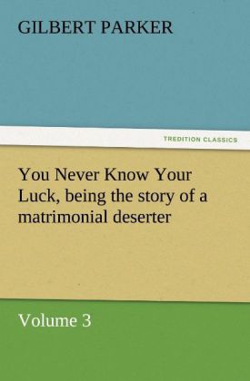 You Never Know Your Luck being the story of a matrimonial deserter. Volume 3.