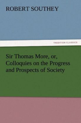 Sir Thomas More or Colloquies on the Progress and Prospects of Society
