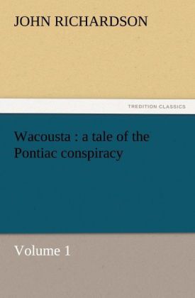 Wacousta : a tale of the Pontiac conspiracy - Volume 1