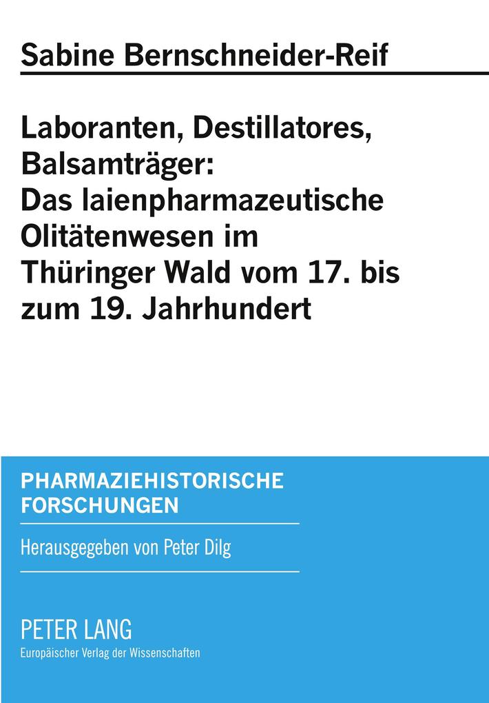 Laboranten Destillatores Balsamträger: Das laienpharmazeutische Olitätenwesen im Thüringer Wald vom 17. bis zum 19. Jahrhundert