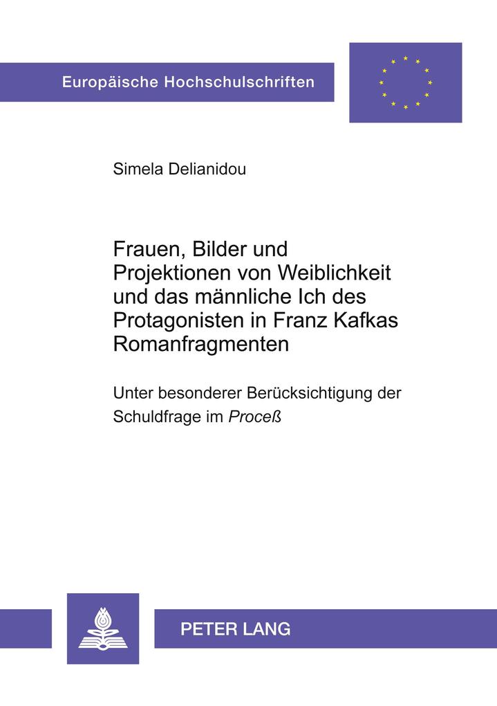Frauen Bilder und Projektionen von Weiblichkeit und das männliche Ich des Protagonisten in Franz Kafkas Romanfragmenten