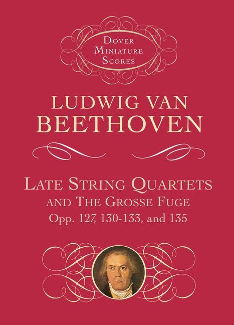 Late String Quartets and the Grosse Fuge Opp. 127 130-133 135
