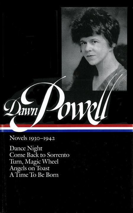 Dawn Powell Novels 1930-1942: Dance Night; Come Back to Sorrento; Turn Magic Wheel; Angels on Toast; A Time to Be Born