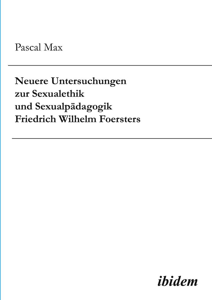 Neuere Untersuchungen zur Sexualethik und Sexualpädagogik Friedrich Wilhelm Foersters