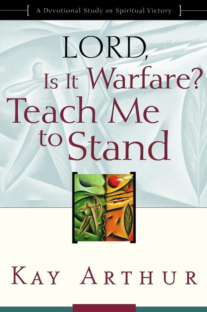 Lord Is It Warfare? Teach Me to Stand: A Devotional Study on Spiritual Victory - Kay Arthur