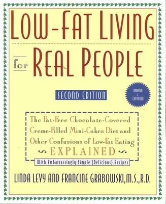Low-Fat Living for Real People Updated & Expanded: Educates Lay People on Making Sound Nutritional Decisions That Will Stay with Them for a Lifetime. - Linda Levy/ Francine Grabowski