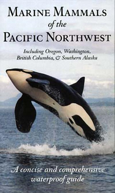 Marine Mammals of the Pacific Northwest: Including Oregon Washington British Columbia and Southern Alaska