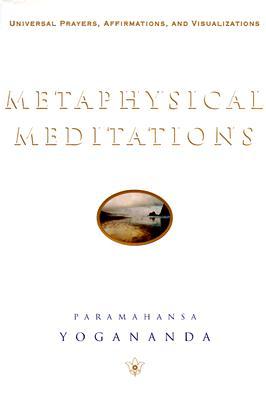 Metaphysical Meditations: Universal Prayers Affirmations and Visualizations - Paramahansa Yogananda