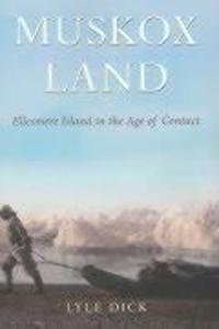 Muskox Land Volume 5: Ellesmere Island in the Age of Contact - Lyle Dick