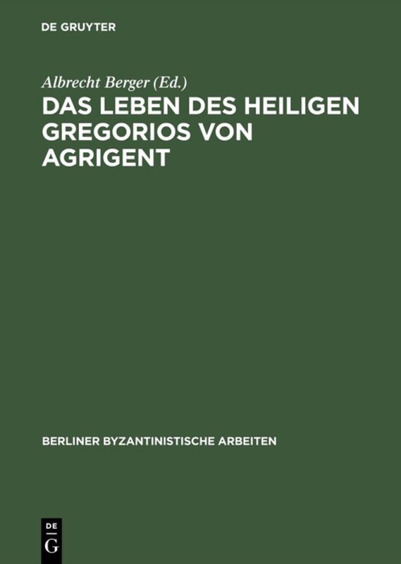 Das Leben des Heiligen Gregorios von Agrigent: Kritische Ausgabe, Ã?bersetzung und Kommentar Albrecht Berger Editor