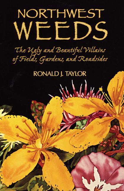 Northwest Weeds: The Ugly and Beautiful Villains of Fields Gardens and Roadsides