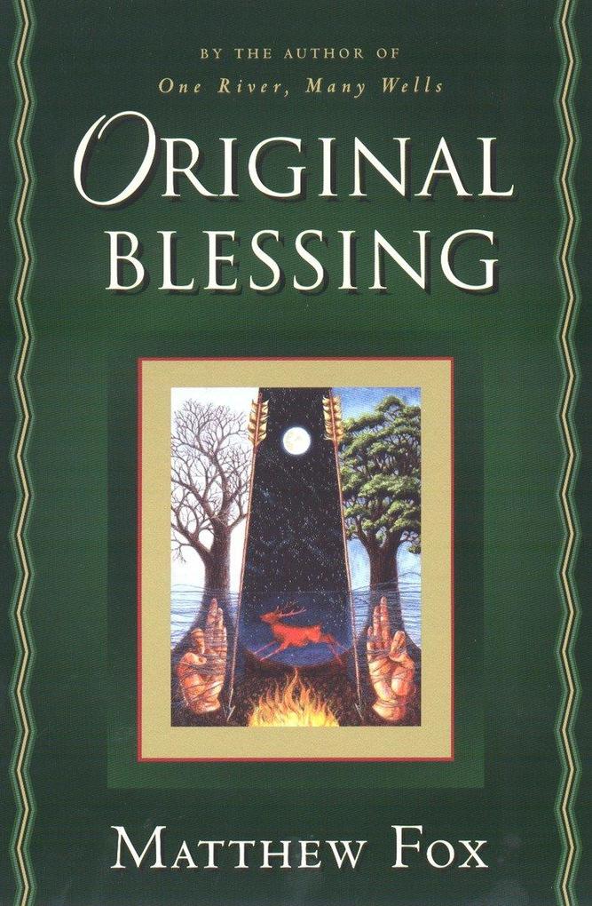 Original Blessing: A Primer in Creation Spirituality Presented in Four Paths Twenty-Six Themes and Two Questions