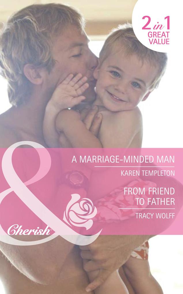 A Marriage-Minded Man / From Friend To Father: A Marriage-Minded Man / From Friend to Father (Mills & Boon Cherish)