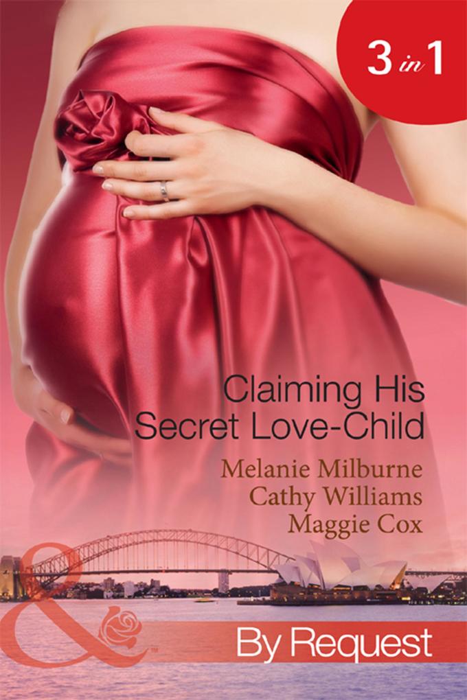 Claiming His Secret Love-Child: The Marciano Love-Child / The Italian Billionaire‘s Secret Love-Child / The Rich Man‘s Love-Child (Mills & Boon By Request)