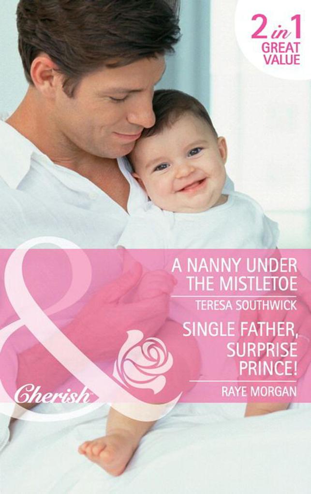 A Nanny Under The Mistletoe / Single Father Surprise Prince!: A Nanny Under the Mistletoe / Single Father Surprise Prince! (Mills & Boon Cherish)