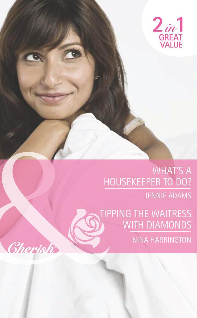What‘s A Housekeeper To Do? / Tipping The Waitress With Diamonds: What‘s A Housekeeper To Do? / Tipping the Waitress with Diamonds (Mills & Boon Romance)