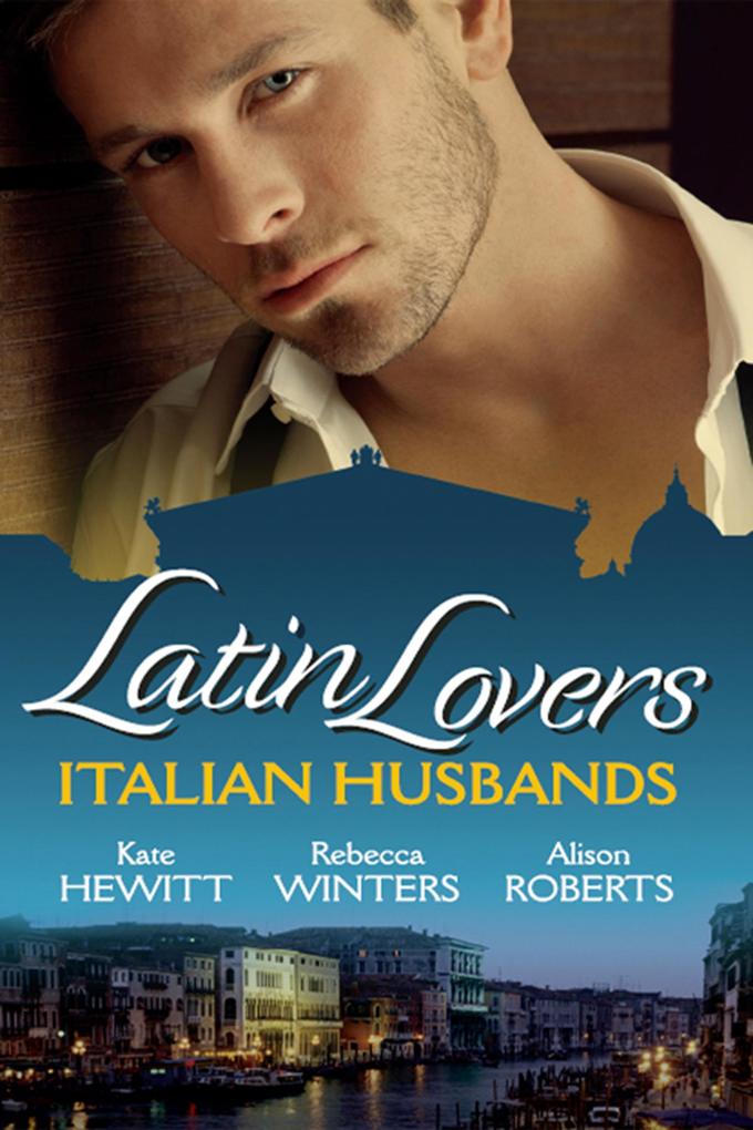Latin Lovers: Italian Husbands: The Italian‘s Bought Bride / The Italian Playboy‘s Secret Son / The Italian Doctor‘s Perfect Family