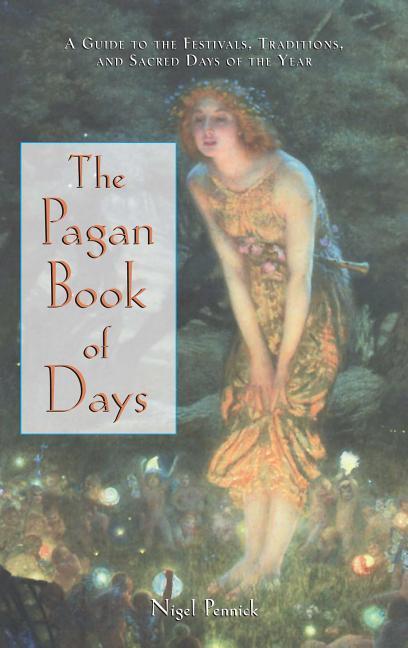 The Pagan Book of Days: A Guide to the Festivals Traditions and Sacred Days of the Year