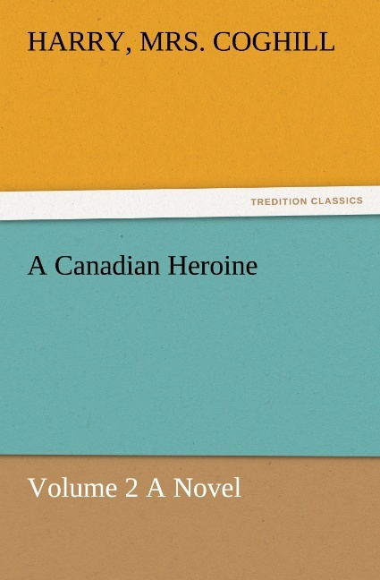 A Canadian Heroine Volume 2 A Novel