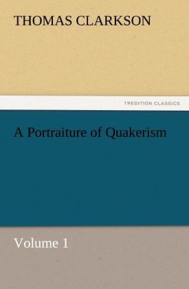 A Portraiture of Quakerism Volume 1