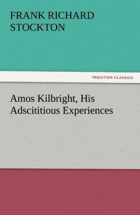 Amos Kilbright His Adscititious Experiences