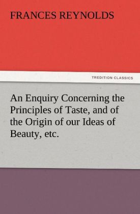 An Enquiry Concerning the Principles of Taste and of the Origin of our Ideas of Beauty etc.
