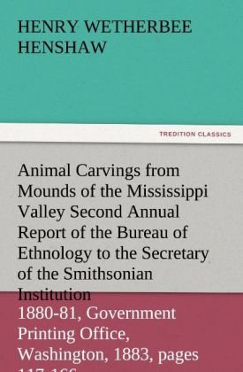 Animal Carvings from Mounds of the Mississippi Valley Second Annual Report of the Bureau of Ethnology to the Secretary of the Smithsonian Institution 1880-81 Government Printing Office Washington 1883 pages 117-166