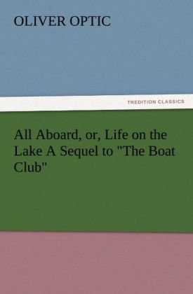 All Aboard or Life on the Lake A Sequel to 'The Boat Club' - Oliver Optic