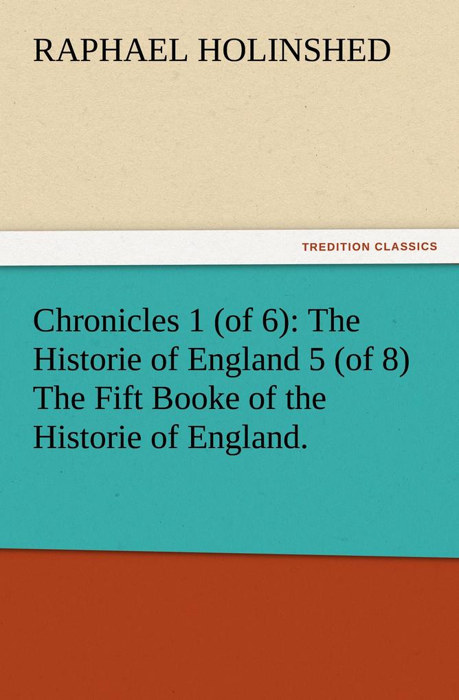 Chronicles 1 (of 6): The Historie of England 5 (of 8) The Fift Booke of the Historie of England.