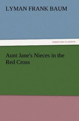 Aunt Jane's Nieces in the Red Cross - L. Frank (Lyman Frank) Baum